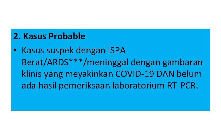 2. Kasus Probable • Kasus suspek dengan ISPA Berat/ARDS***/meninggal dengan gambaran klinis yang meyakinkan