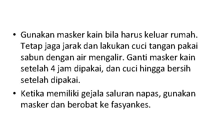  • Gunakan masker kain bila harus keluar rumah. Tetap jaga jarak dan lakukan