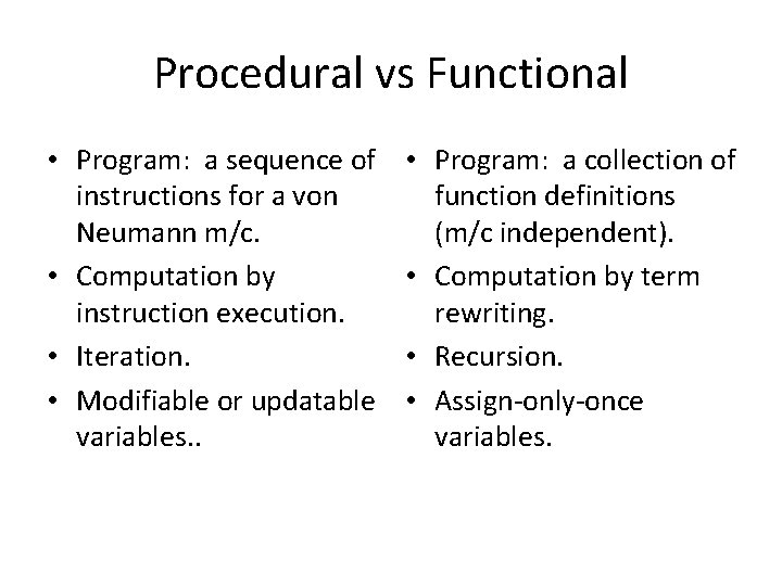 Procedural vs Functional • Program: a sequence of instructions for a von Neumann m/c.