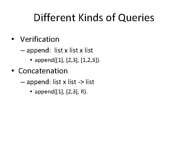 Different Kinds of Queries • Verification – append: list x list • append([1], [2,