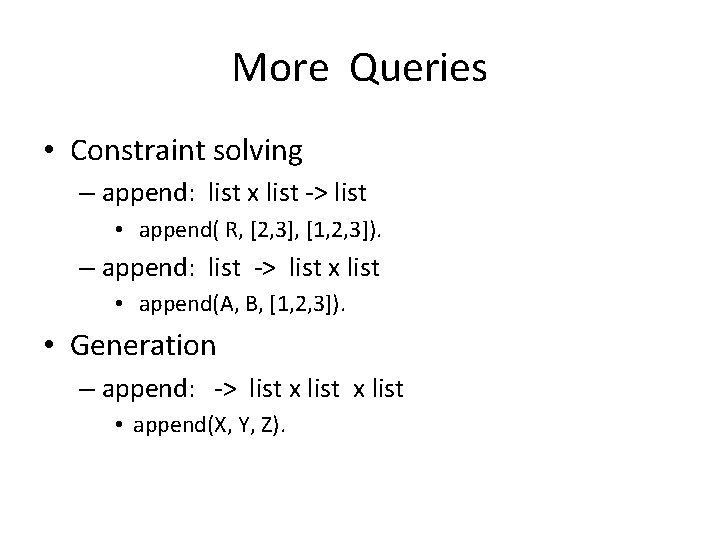 More Queries • Constraint solving – append: list x list -> list • append(