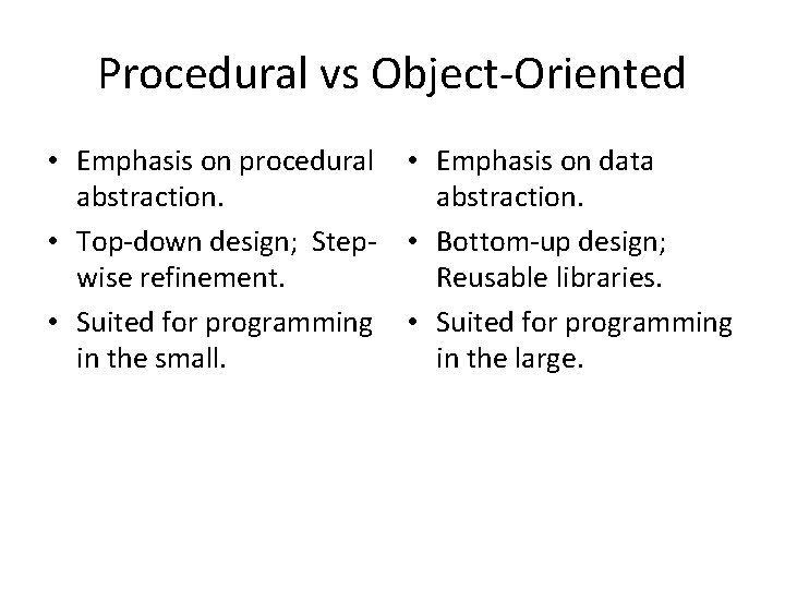 Procedural vs Object-Oriented • Emphasis on procedural • Emphasis on data abstraction. • Top-down