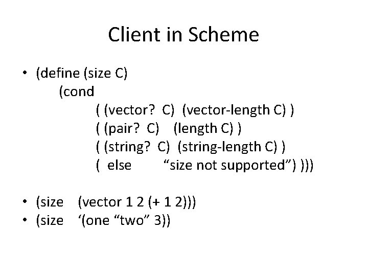 Client in Scheme • (define (size C) (cond ( (vector? C) (vector-length C) )