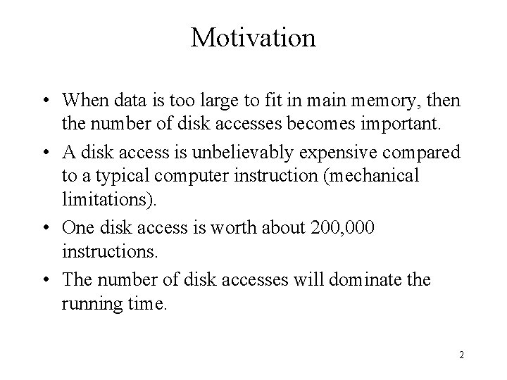 Motivation • When data is too large to fit in main memory, then the