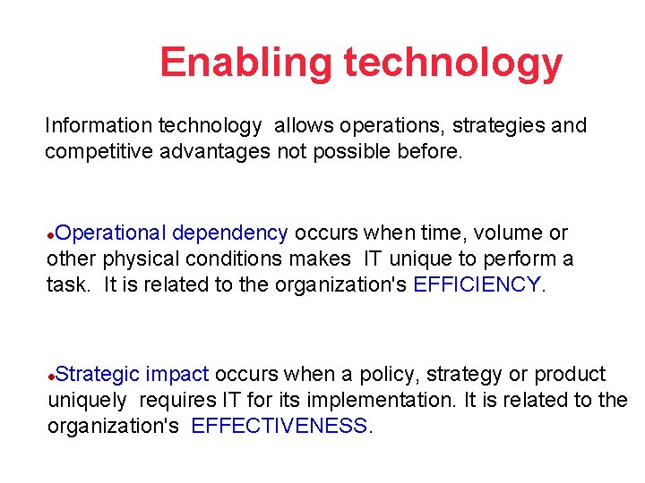 Enabling technology Information technology allows operations, strategies and competitive advantages not possible before. Operational