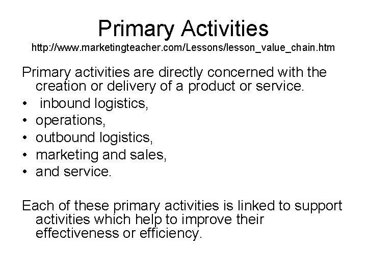 Primary Activities http: //www. marketingteacher. com/Lessons/lesson_value_chain. htm Primary activities are directly concerned with the