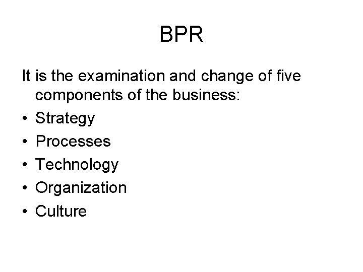BPR It is the examination and change of five components of the business: •