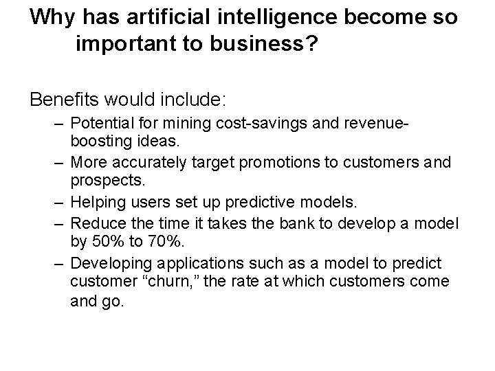 Why has artificial intelligence become so important to business? Benefits would include: – Potential
