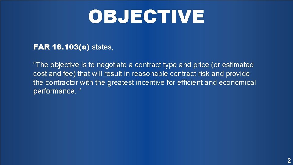 OBJECTIVE FAR 16. 103(a) states, “The objective is to negotiate a contract type and