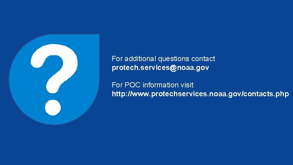 For additional questions contact protech. services@noaa. gov For POC information visit http: //www. protechservices.