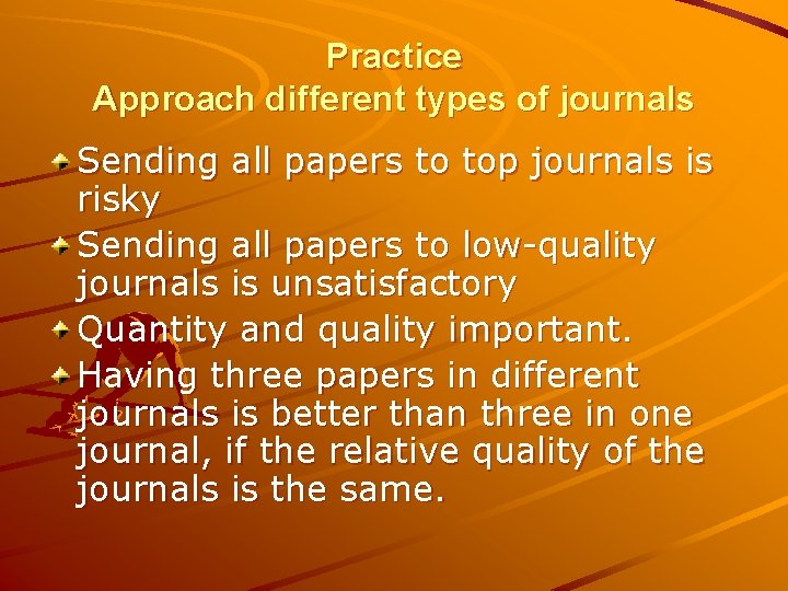 Practice Approach different types of journals Sending all papers to top journals is risky