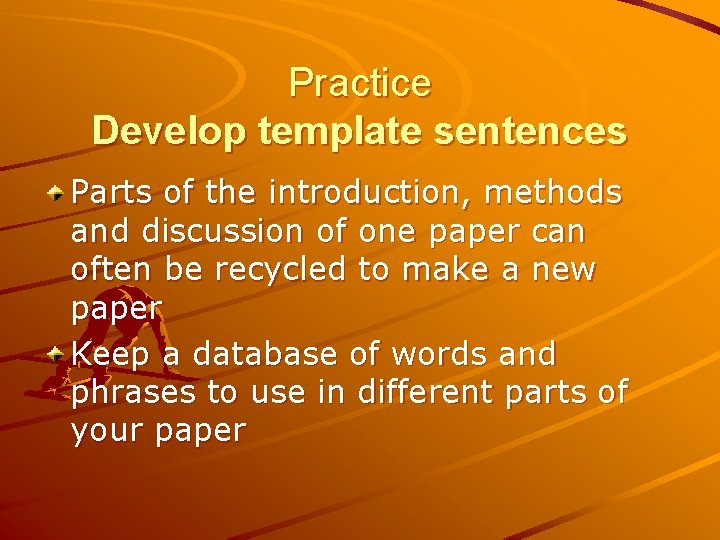 Practice Develop template sentences Parts of the introduction, methods and discussion of one paper