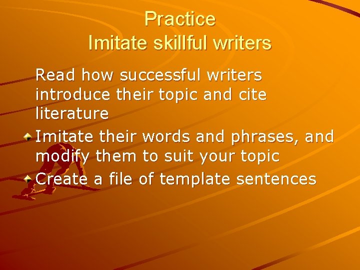 Practice Imitate skillful writers Read how successful writers introduce their topic and cite literature