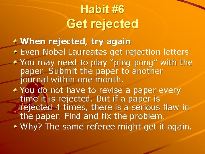Habit #6 Get rejected When rejected, try again Even Nobel Laureates get rejection letters.