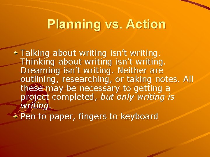 Planning vs. Action Talking about writing isn’t writing. Thinking about writing isn’t writing. Dreaming