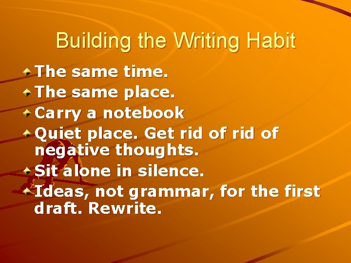 Building the Writing Habit The same time. The same place. Carry a notebook Quiet