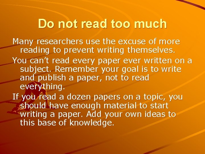 Do not read too much Many researchers use the excuse of more reading to