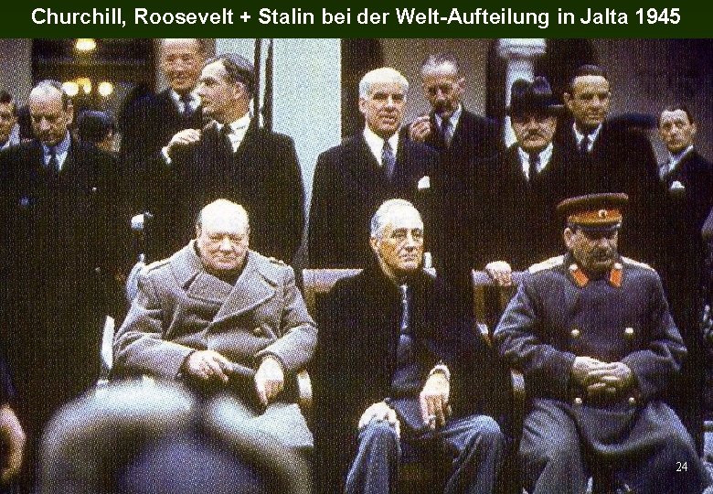 Churchill, Roosevelt + Stalin bei der Welt-Aufteilung in Jalta 1945 24 