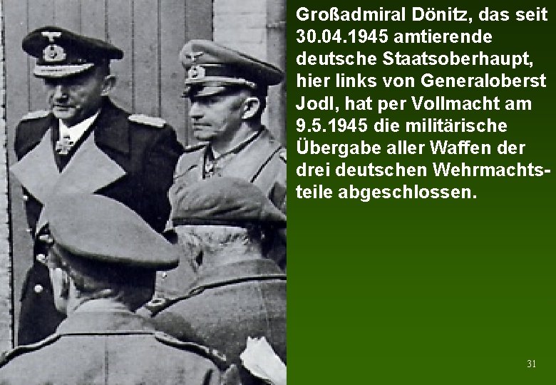 Großadmiral Dönitz, das seit 30. 04. 1945 amtierende deutsche Staatsoberhaupt, hier links von Generaloberst