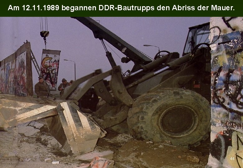 Am 12. 11. 1989 begannen DDR-Bautrupps den Abriss der Mauer. 44 