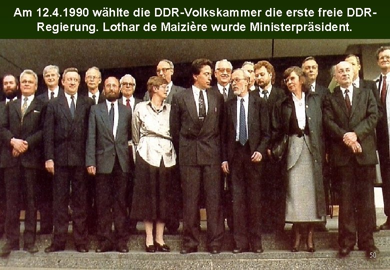 Am 12. 4. 1990 wählte die DDR-Volkskammer die erste freie DDRRegierung. Lothar de Maizière