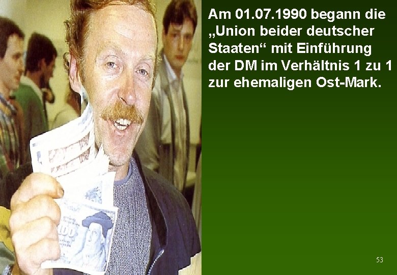 Am 01. 07. 1990 begann die „Union beider deutscher Staaten“ mit Einführung der DM
