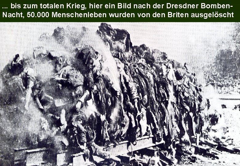 . . . bis zum totalen Krieg, hier ein Bild nach der Dresdner Bomben.