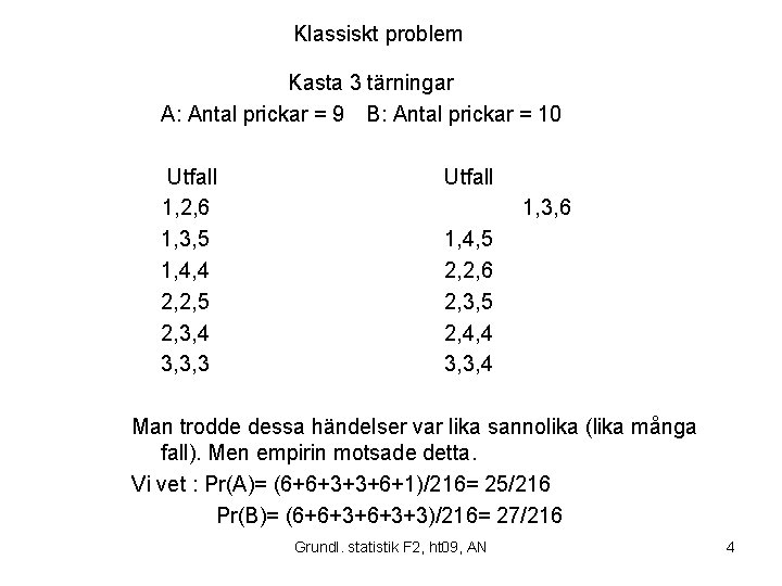 Klassiskt problem Kasta 3 tärningar A: Antal prickar = 9 B: Antal prickar =