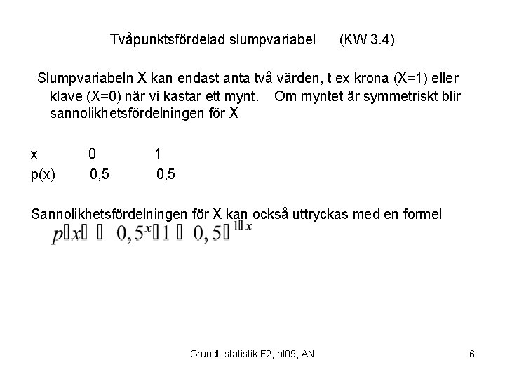 Tvåpunktsfördelad slumpvariabel (KW 3. 4) Slumpvariabeln X kan endast anta två värden, t ex