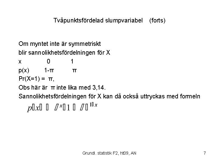 Tvåpunktsfördelad slumpvariabel (forts) Om myntet inte är symmetriskt blir sannolikhetsfördelningen för X x 0