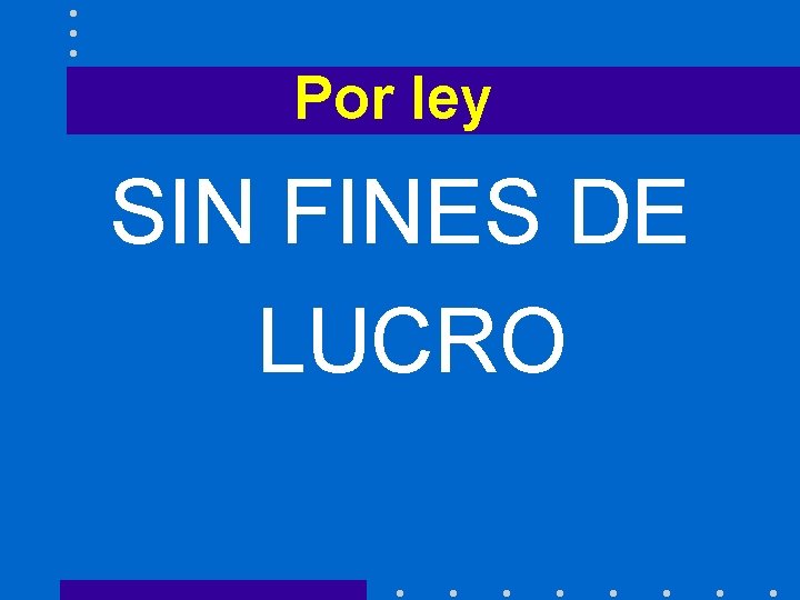 Por ley SIN FINES DE LUCRO 