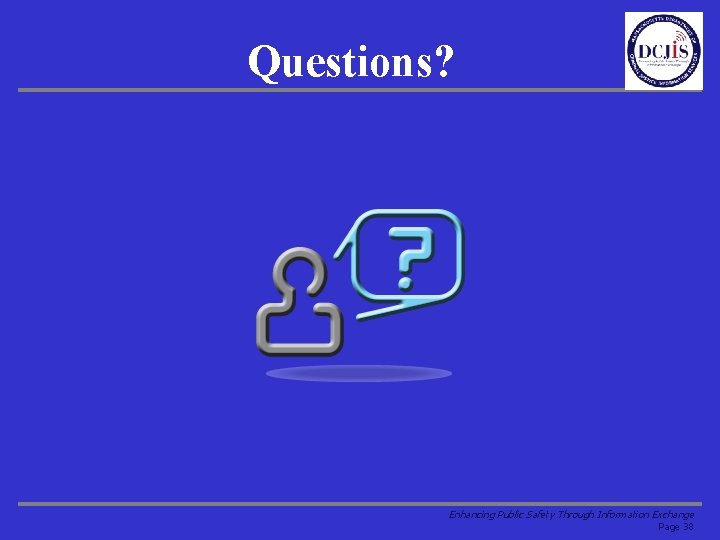 Questions? Enhancing Public Safety Through Information Exchange Page 38 