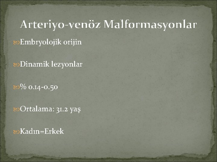 Arteriyo-venöz Malformasyonlar Embryolojik orijin Dinamik lezyonlar % 0. 14 -0. 50 Ortalama: 31. 2