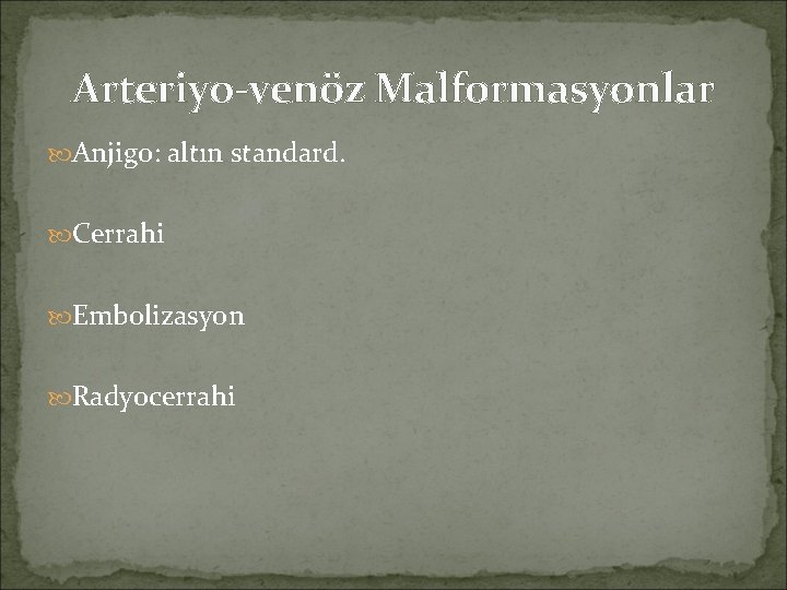 Arteriyo-venöz Malformasyonlar Anjigo: altın standard. Cerrahi Embolizasyon Radyocerrahi 