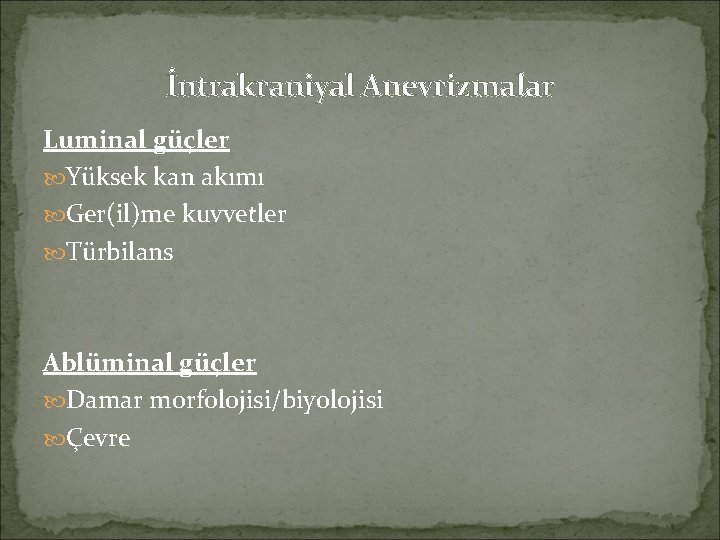 İntrakraniyal Anevrizmalar Luminal güçler Yüksek kan akımı Ger(il)me kuvvetler Türbilans Ablüminal güçler Damar morfolojisi/biyolojisi