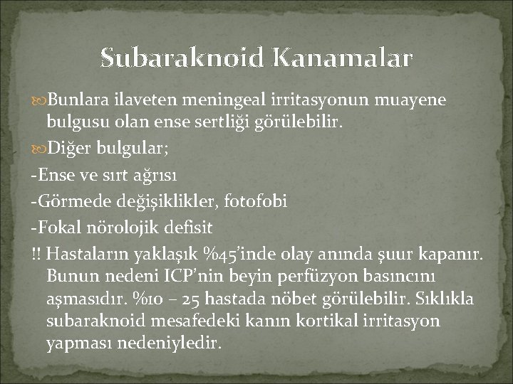 Subaraknoid Kanamalar Bunlara ilaveten meningeal irritasyonun muayene bulgusu olan ense sertliği görülebilir. Diğer bulgular;