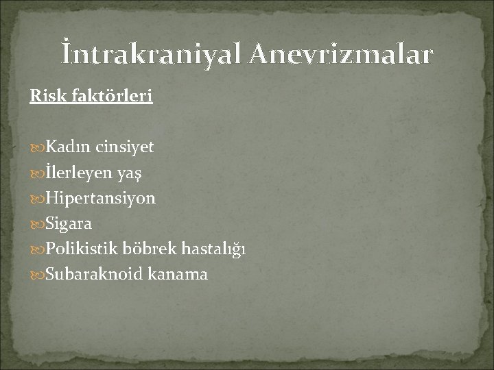 İntrakraniyal Anevrizmalar Risk faktörleri Kadın cinsiyet İlerleyen yaş Hipertansiyon Sigara Polikistik böbrek hastalığı Subaraknoid