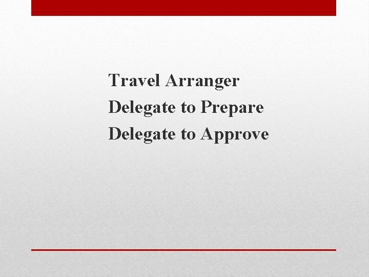 Travel Arranger Delegate to Prepare Delegate to Approve 