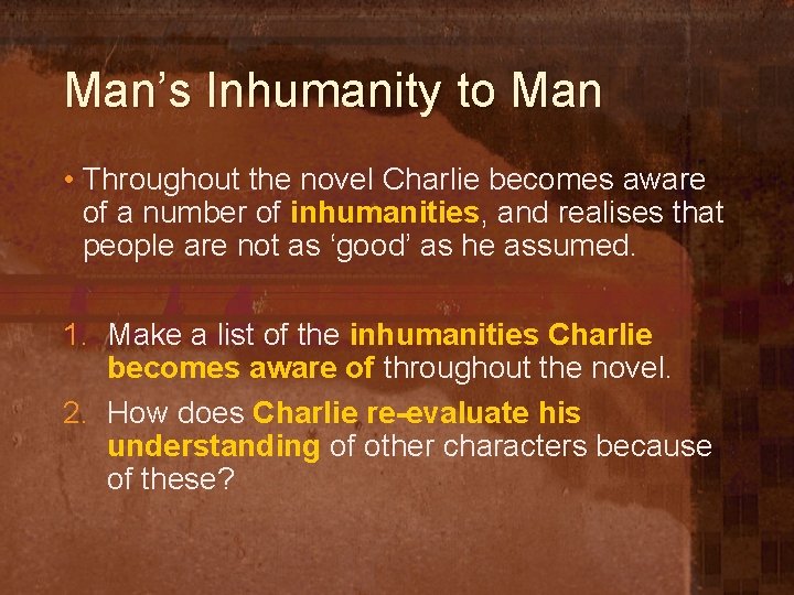 Man’s Inhumanity to Man • Throughout the novel Charlie becomes aware of a number