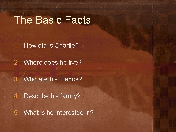 The Basic Facts 1. How old is Charlie? 2. Where does he live? 3.