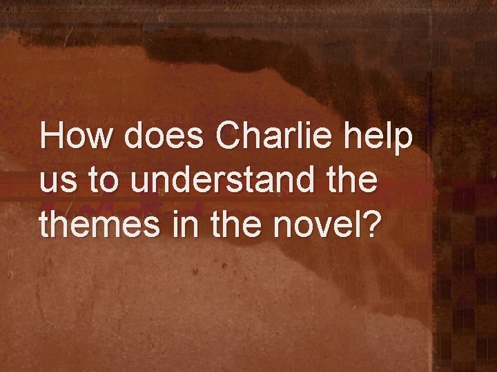 How does Charlie help us to understand themes in the novel? 