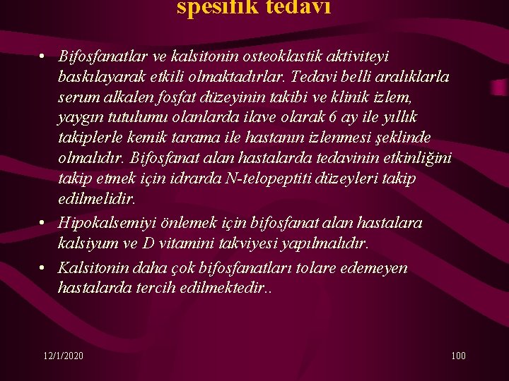 spesifik tedavi • Bifosfanatlar ve kalsitonin osteoklastik aktiviteyi baskılayarak etkili olmaktadırlar. Tedavi belli aralıklarla