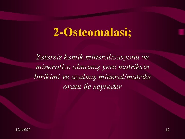 2 -Osteomalasi; Yetersiz kemik mineralizasyonu ve mineralize olmamış yeni matriksin birikimi ve azalmış mineral/matriks