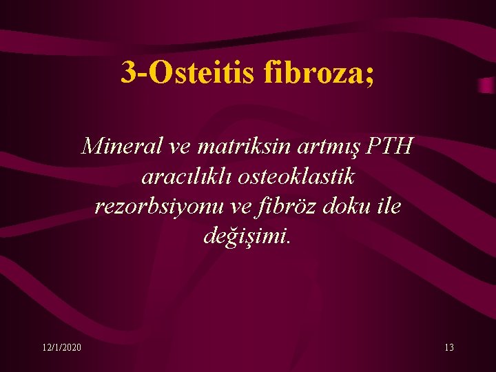 3 -Osteitis fibroza; Mineral ve matriksin artmış PTH aracılıklı osteoklastik rezorbsiyonu ve fibröz doku