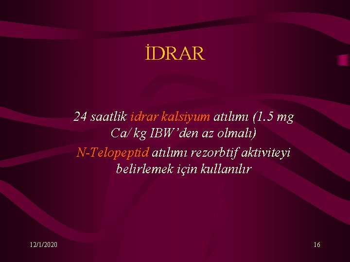 İDRAR 24 saatlik idrar kalsiyum atılımı (1. 5 mg Ca/ kg IBW’den az olmalı)