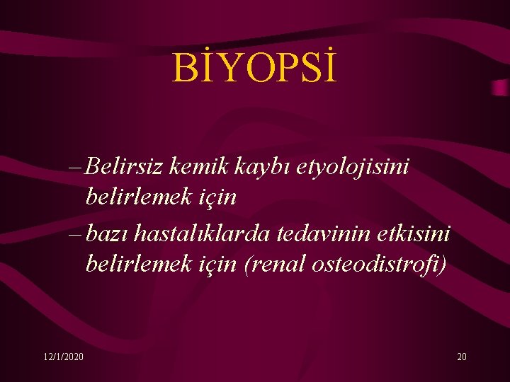 BİYOPSİ – Belirsiz kemik kaybı etyolojisini belirlemek için – bazı hastalıklarda tedavinin etkisini belirlemek