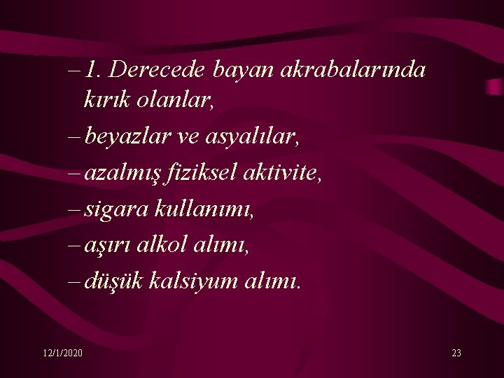 – 1. Derecede bayan akrabalarında kırık olanlar, – beyazlar ve asyalılar, – azalmış fiziksel