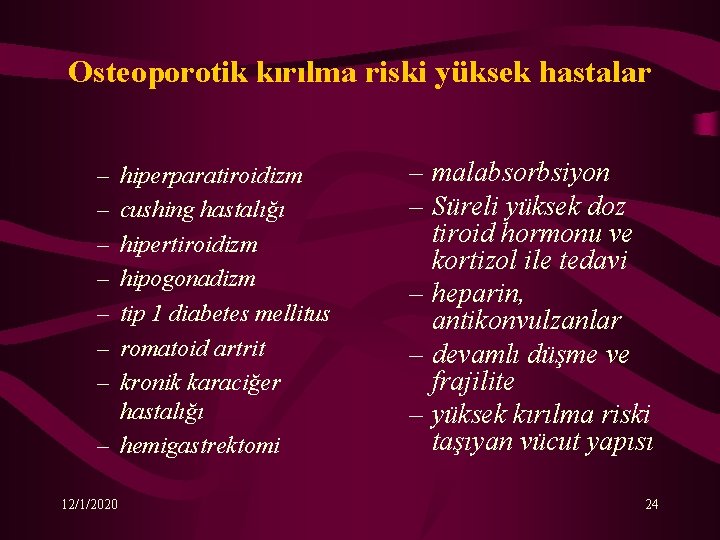 Osteoporotik kırılma riski yüksek hastalar – – – – hiperparatiroidizm cushing hastalığı hipertiroidizm hipogonadizm