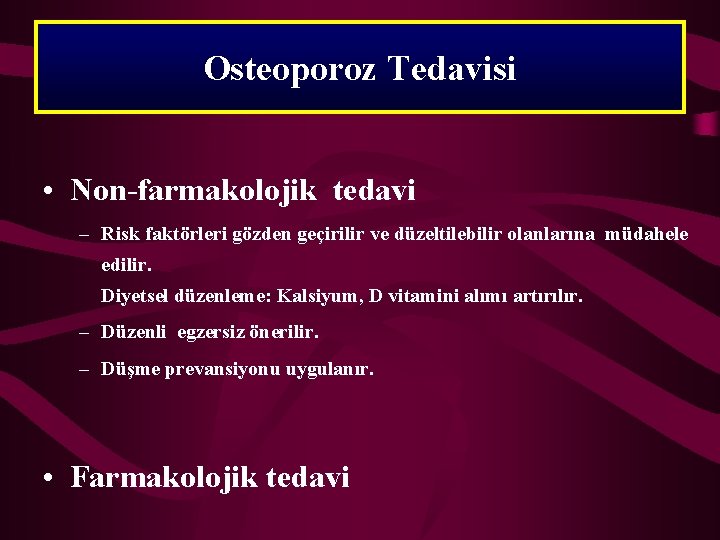 Osteoporoz Tedavisi • Non-farmakolojik tedavi – Risk faktörleri gözden geçirilir ve düzeltilebilir olanlarına müdahele