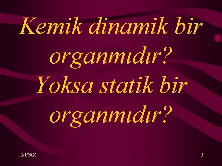 Kemik dinamik bir organmıdır? Yoksa statik bir organmıdır? 12/1/2020 3 